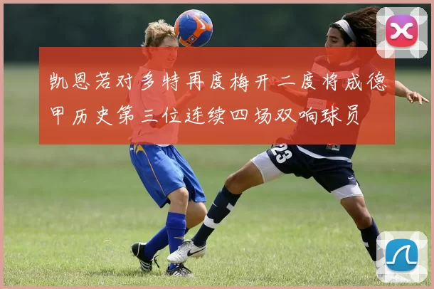凯恩若对多特再度梅开二度将成德甲历史第三位连续四场双响球员