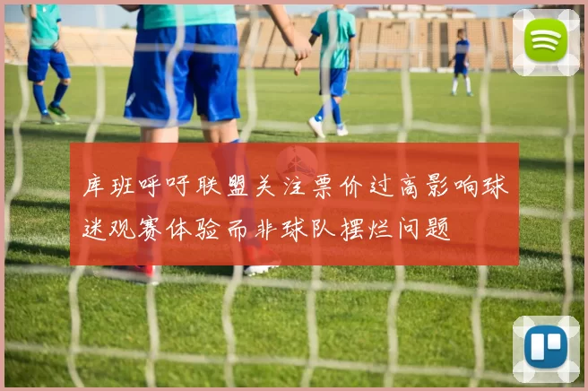 库班呼吁联盟关注票价过高影响球迷观赛体验而非球队摆烂问题